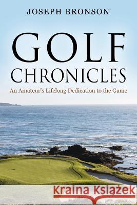 Golf Chronicles: An Amateur's Lifelong Dedication to the Game Joseph Bronson 9781478771968 Outskirts Press - książka