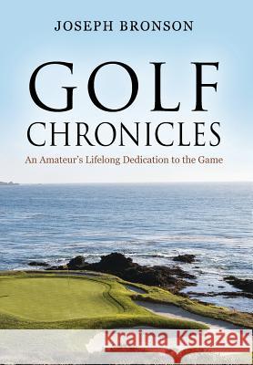 Golf Chronicles: An Amateur's Lifelong Dedication to the Game Joseph Bronson 9781478772798 Outskirts Press - książka
