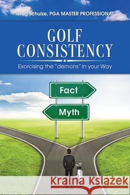 Golf Consistency: Exorcising the demons in your Way Schulze, Greg 9781649133397 Dorrance Publishing Co. - książka