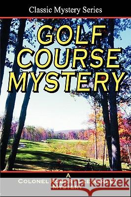 Golf Course Mystery: A Colonel Ashley Adventure Chester K. Steele 9781440430701 Createspace - książka