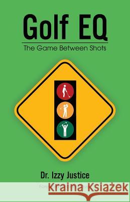 Golf EQ: The Game Between Shots Justice, Izzy 9781532013232 iUniverse - książka