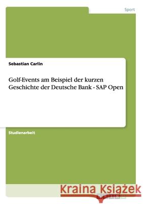 Golf-Events am Beispiel der kurzen Geschichte der Deutsche Bank - SAP Open Sebastian Carlin 9783638923217 Grin Verlag - książka