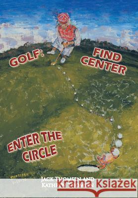 Golf: Find Center Enter the Circle Thomsen, Jack 9781466980334 Trafford Publishing - książka