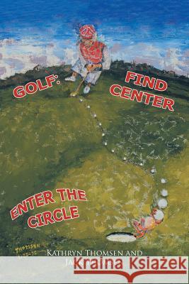 Golf: Find Center Enter the Circle Jack Thomsen Kathryn Thomsen 9781490756073 Trafford Publishing - książka