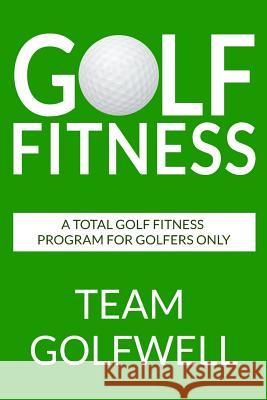 Golf Fitness: An All-Inclusive Golf Fitness Program For Golfers Only Golfwell, Team 9781975690748 Createspace Independent Publishing Platform - książka