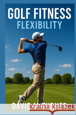 Golf Fitness: Flexibility David Turner 9781300256977 Lulu.com - książka