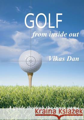 Golf from Inside Out: A guide through the inner game Dan, Vikas 9781523314706 Createspace Independent Publishing Platform - książka