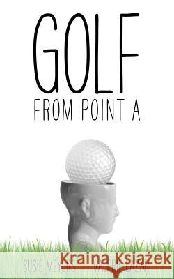 Golf from Point A Meyers, Susie 9780997271812 Point of View Productions, LLC - książka