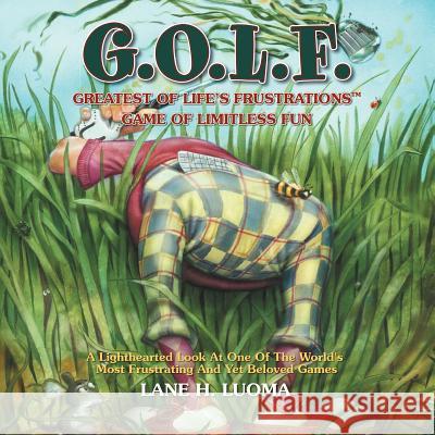 G.O.L.F.: Greatest of Life's Frustrations Game of Limitless Fun Luoma, Lane H. 9781456797850 Authorhouse - książka