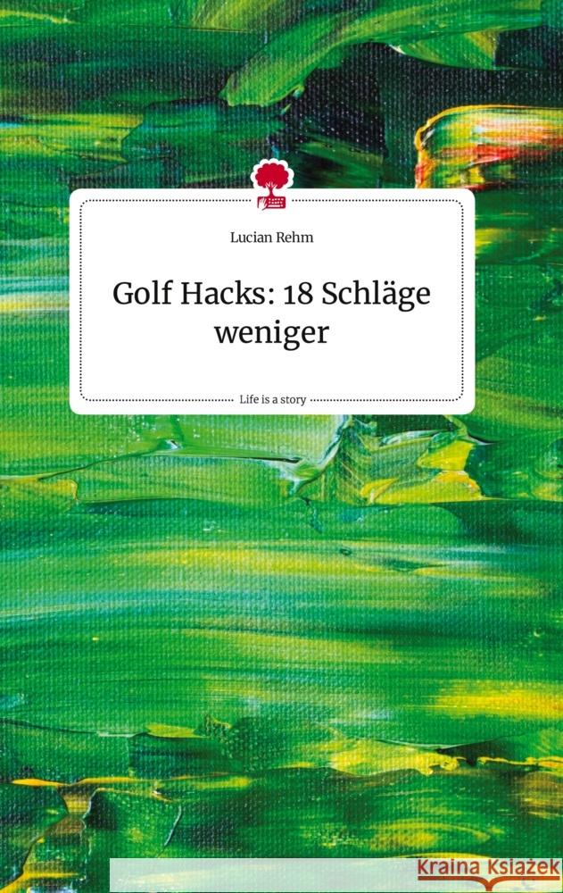 Golf Hacks: 18 Schläge weniger. Life is a Story - story.one Rehm, Lucian 9783710818653 story.one publishing - książka
