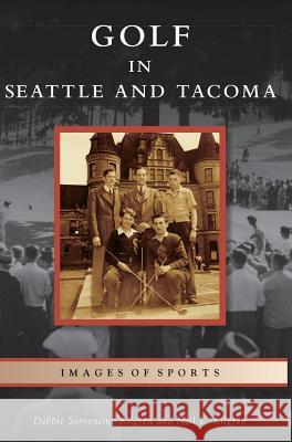 Golf in Seattle and Tacoma Debbie Sorrentino Kilgren Neil E. Kilgren 9781531698881 History Press Library Editions - książka