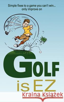 Golf is EZ: Simple Fixes to a Game You Can't Win... Only Improve On Ward, Susie 9781478335269 Createspace Independent Publishing Platform - książka