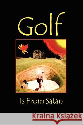 Golf is from Satan Theodore T. Patterson 9780595170609 Authors Choice Press - książka