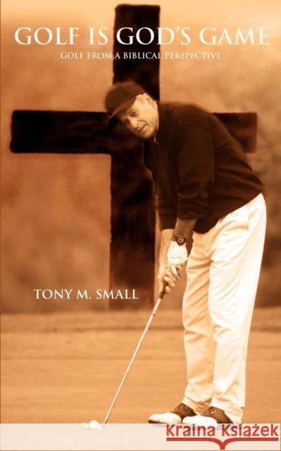 Golf Is God's Game: Golf from a Biblical Perspective Tony M Small 9780595386772 iUniverse - książka
