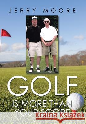 Golf Is More Than Your Score Jerry Moore 9781503516755 Xlibris Corporation - książka