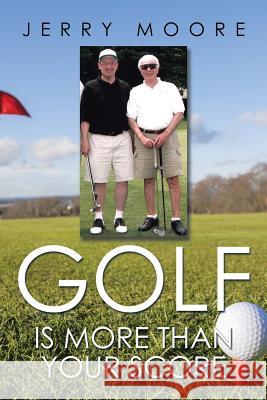 Golf Is More Than Your Score Jerry Moore 9781503516762 Xlibris Corporation - książka