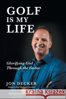 Golf Is My Life: Glorifying God Through the Game Jon Decker 9781635253436 Christian Faith Publishing, Inc. - książka