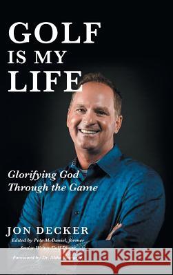 Golf Is My Life: Glorifying God Through the Game Jon Decker 9781635253450 Christian Faith Publishing, Inc. - książka