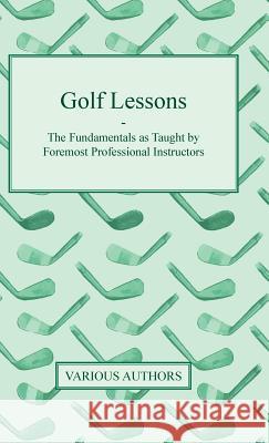 Golf Lessons - The Fundamentals as Taught by Foremost Professional Instructors Various 9781446510629 Buck Press - książka
