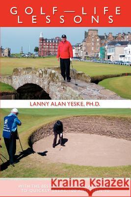 Golf-Life Lessons: With The Best Golf Tips Ever Assembled to Quickly Break 100 and then 90 Yeske, Lanny Alan 9780595393138 iUniverse - książka