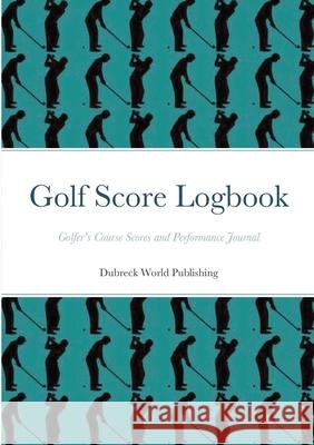 Golf Score Logbook: Golfer's Course Scores and Performance Journal Dubreck Worl 9781291805222 Lulu.com - książka