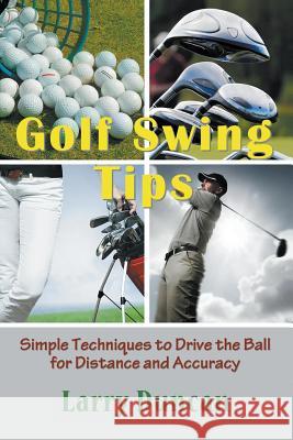 Golf Swing Tips: Simple Techniques to Drive the Ball for Distance and Accuracy Duncan, Larry 9781681270333 Speedy Publishing LLC - książka