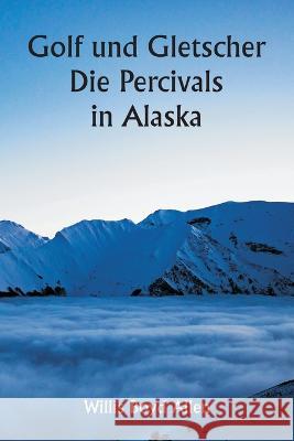 Golf und Gletscher Die Percivals in Alaska Willis Boyd Allen   9789357338462 Writat - książka