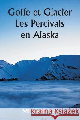 Golfe et Glacier Les Percivals en Alaska Willis Boyd Allen   9789357338479 Writat - książka