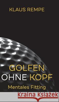 Golfen ohne Kopf. Mentales Fitting Klaus Rempe 9783347252165 Tredition Gmbh - książka