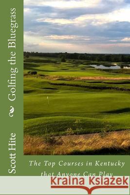 Golfing the Bluegrass: The Top Courses in Kentucky that Anyone Can Play Hite, Scott a. 9781483958729 Createspace - książka