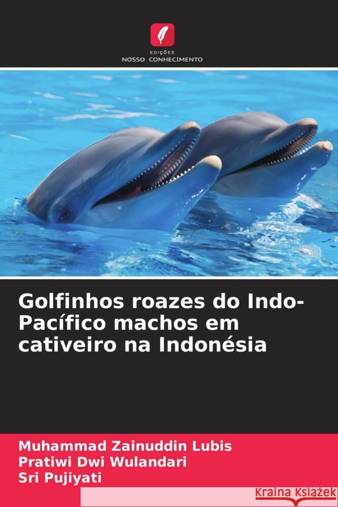 Golfinhos roazes do Indo-Pacífico machos em cativeiro na Indonésia Zainuddin Lubis, Muhammad, Dwi Wulandari, Pratiwi, Pujiyati, Sri 9786139892112 Edições Nosso Conhecimento - książka