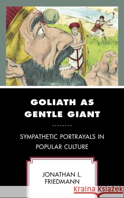 Goliath as Gentle Giant: Sympathetic Portrayals in Popular Culture Jonathan L. Friedmann 9781666904697 Lexington Books - książka