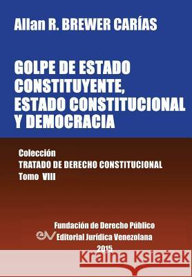 GOLPE DE ESTADO CONSTITUYENTE, ESTADO CONSTITUCIONAL Y DEMOCRACIA. Colección Tratado de Derecho Constitucional, Tomo VIII Brewer-Carias, Allan R. 9789803652784 Fundacion Editorial Juridica Venezolana - książka