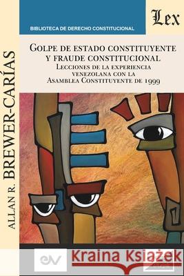 GOLPE DE ESTADO CONSTITUYENTE Y FRAUDE CONSTITUCIONAL. Lecciones de la experiencia venezolana con la Asamblea Constituyente de 1999 Allan Brewer-Carias 9789564070582 Ediciones Olejnik - książka