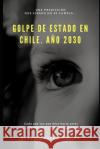 Golpe de Estado en Chile: Año 2030 Colombo, Giannina 9781973518105 Independently Published
