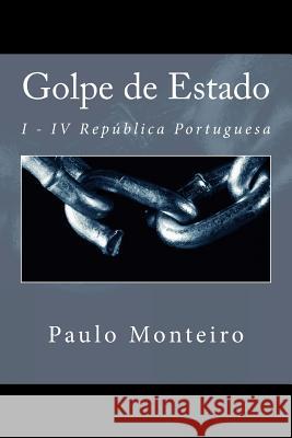 Golpe de Estado: I - IV República Portuguesa Monteiro, Paulo 9781493694761 Createspace - książka
