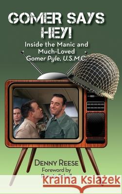 Gomer Says Hey! Inside the Manic and Much-Loved Gomer Pyle, U.S.M.C. (hardback) Denny Reese Ronnie Schell 9781629334684 BearManor Media - książka