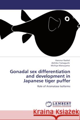 Gonadal sex differentiation and development in Japanese tiger puffer : Role of Aromatase Isoforms Rashid, Harunur; Yamaguchi, Akihiko; Matsuyama, Michiya 9783845479149 LAP Lambert Academic Publishing - książka