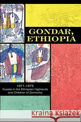 Gondar, Ethiopia: 1971-1975 Guests in the Ethiopian Highlands and Children of Zemecha Olson, Barbara W. 9781452046471 Authorhouse - książka