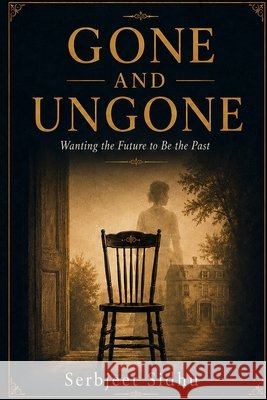 Gone and Ungone: Wanting the Future to Be the Past Sidhu, Serbjeet 9798193948209 Independently Published - książka