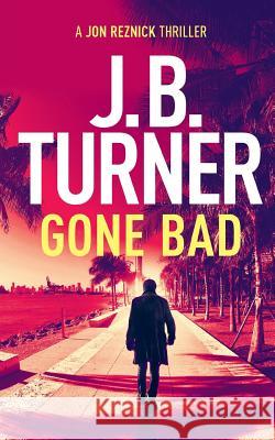 Gone Bad: A Jon Reznick Thriller J. B. Turner 9781999754112 No Way Back Press - książka