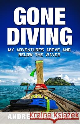 Gone Diving: My Adventures Above and Below the Waves Andrew Heasman 9781791644079 Independently Published - książka