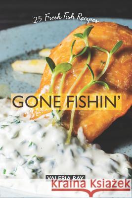 Gone Fishin': 25 Fresh Fish Recipes Valeria Ray 9781072771432 Independently Published - książka