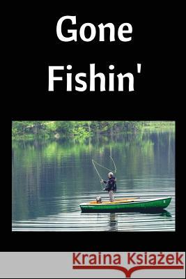 Gone Fishin': Fishing Log Royanne Fishing Journals 9781546355069 Createspace Independent Publishing Platform - książka