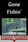 Gone Fishin': Fishing Log Royanne Fishing Journals 9781546355069 Createspace Independent Publishing Platform