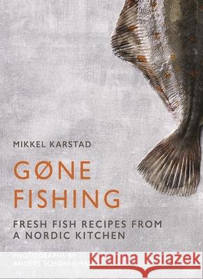 Gone Fishing: From River to Lake to Coastline and Ocean, 80 Simple Seafood Recipes Mikkel Karstad 9781908337337 Clearview - książka