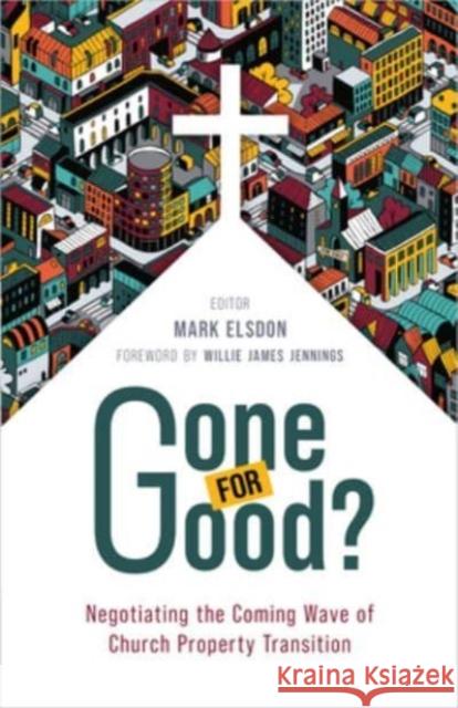 Gone for Good?: Negotiating the Coming Wave of Church Property Transition Mark Elsdon Willie James Jennings 9780802883247 William B. Eerdmans Publishing Company - książka