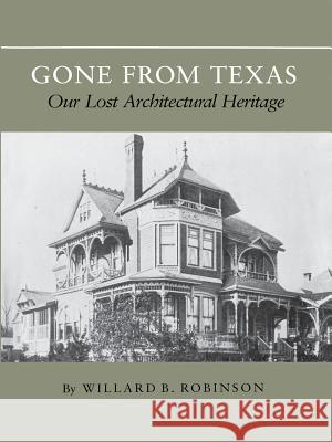 Gone from Texas: Our Lost Architectural Heritage Willard B. Robinson 9781585440054 Texas A&M University Press - książka