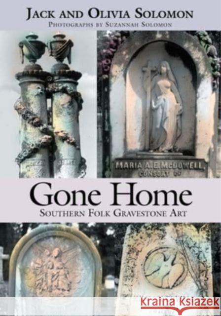 Gone Home: Southern Folk Gravestone Art Jack Solomon Olivia Solomon Suzannah Solomon 9781588381163 NewSouth Books - książka