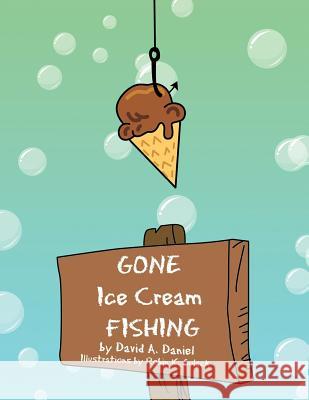 GONE Ice Cream FISHING Daniel, David A. 9781469193830 Xlibris Corporation - książka